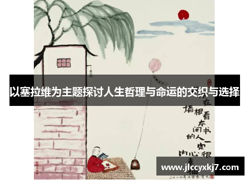 以塞拉维为主题探讨人生哲理与命运的交织与选择