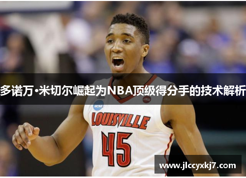 多诺万·米切尔崛起为NBA顶级得分手的技术解析