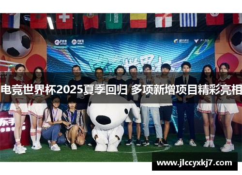 电竞世界杯2025夏季回归 多项新增项目精彩亮相