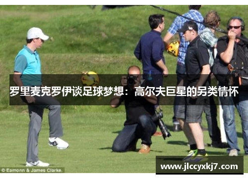 罗里麦克罗伊谈足球梦想：高尔夫巨星的另类情怀